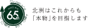 since 1968 北洲はこれからも「本物」を目指します